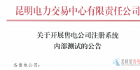 昆明電力交易中心：開(kāi)展售電公司注冊(cè)系統(tǒng)內(nèi)部測(cè)試的公告