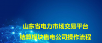 一文了解山東省電力市場交易平臺(tái)結(jié)算模塊售電公司操作流程