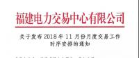 福建關于發(fā)布2018年11月份月度交易工作時序安排的通知
